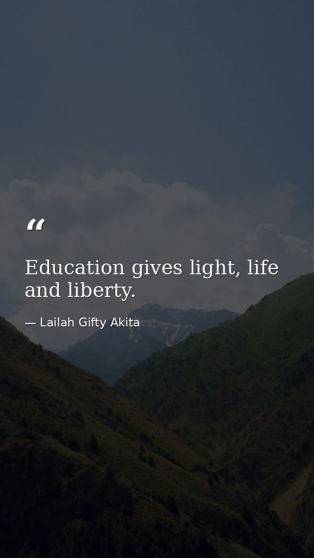 Education gives light, life and liberty. — Lailah Gifty Akita