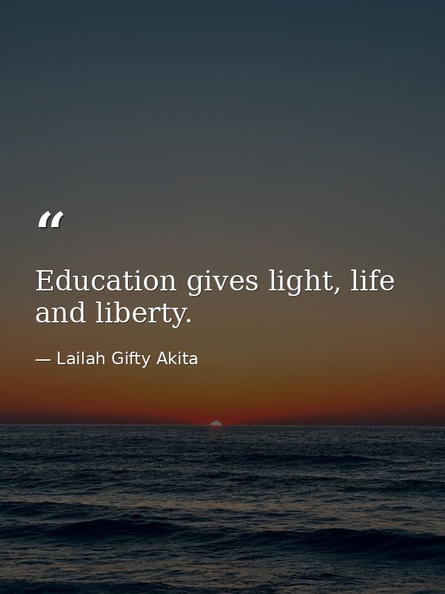 Education gives light, life and liberty. — Lailah Gifty Akita