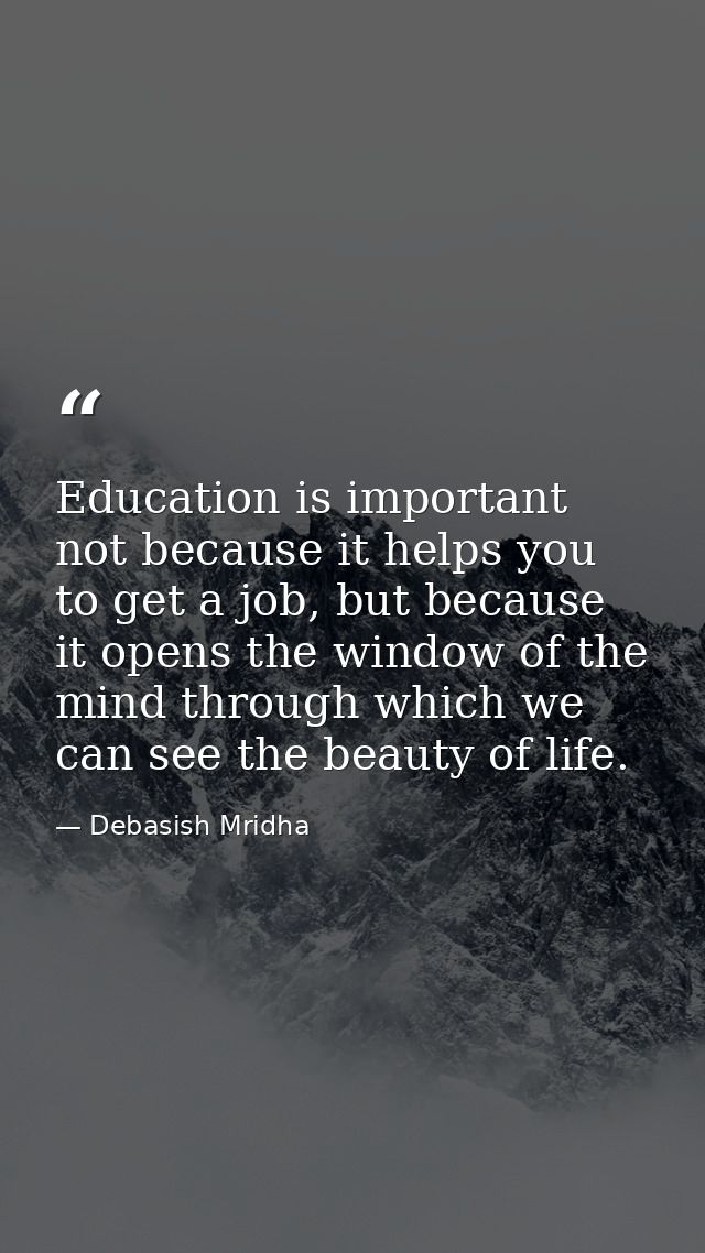 Education is important not because it helps you to get a job, but because it opens the window of the mind through which  — Debasish Mridha