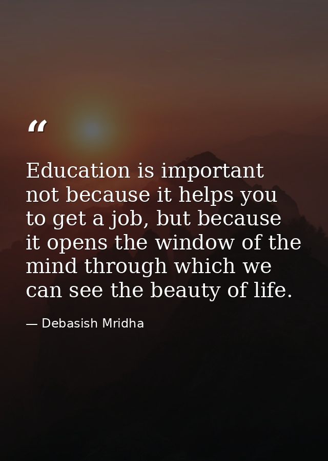 Education is important not because it helps you to get a job, but because it opens the window of the mind through which  — Debasish Mridha