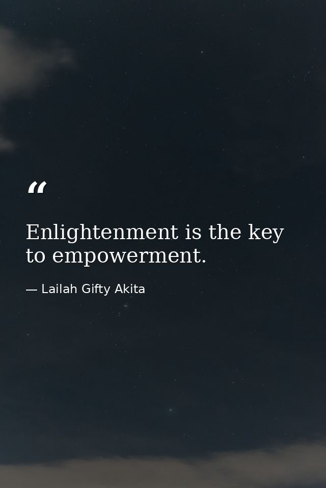 Enlightenment is the key to empowerment. — Lailah Gifty Akita