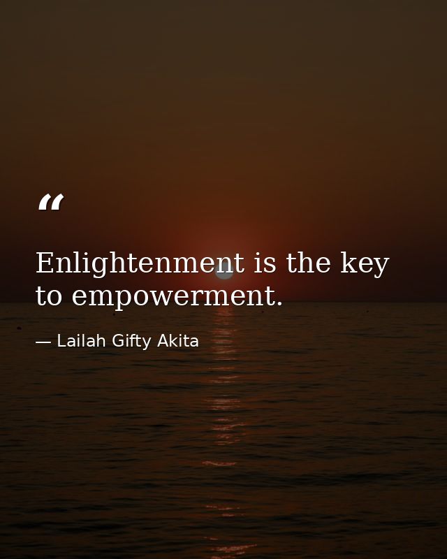 Enlightenment is the key to empowerment. — Lailah Gifty Akita