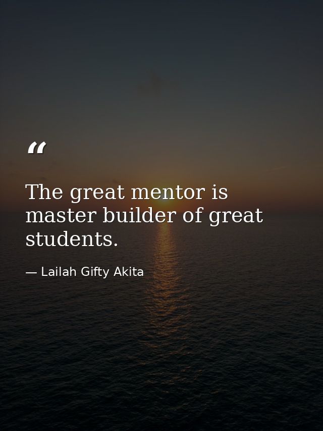The great mentor is master builder of great students. — Lailah Gifty Akita