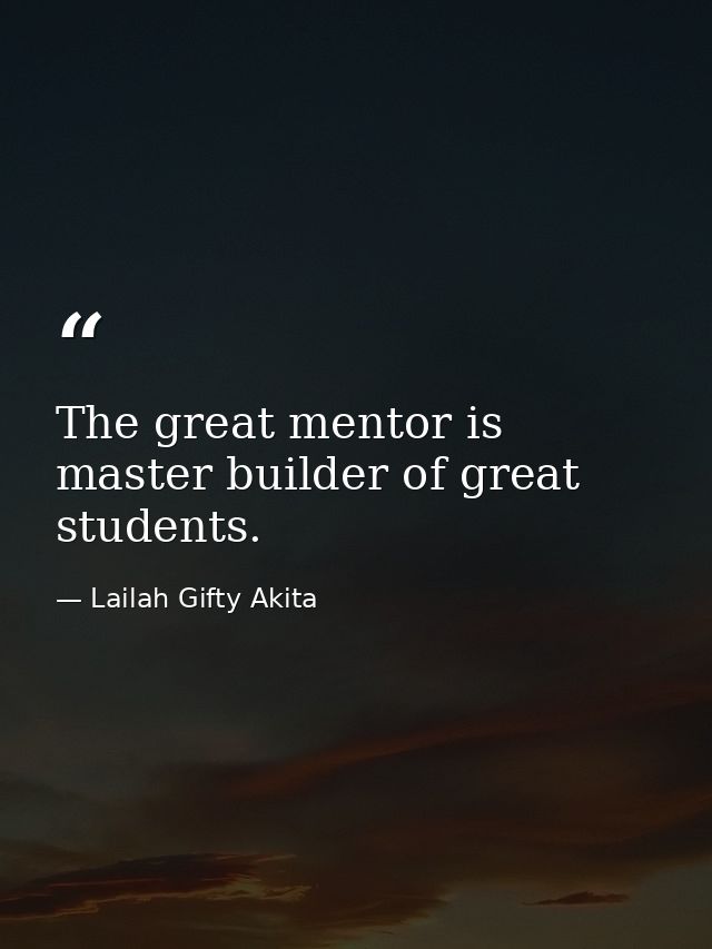 The great mentor is master builder of great students. — Lailah Gifty Akita