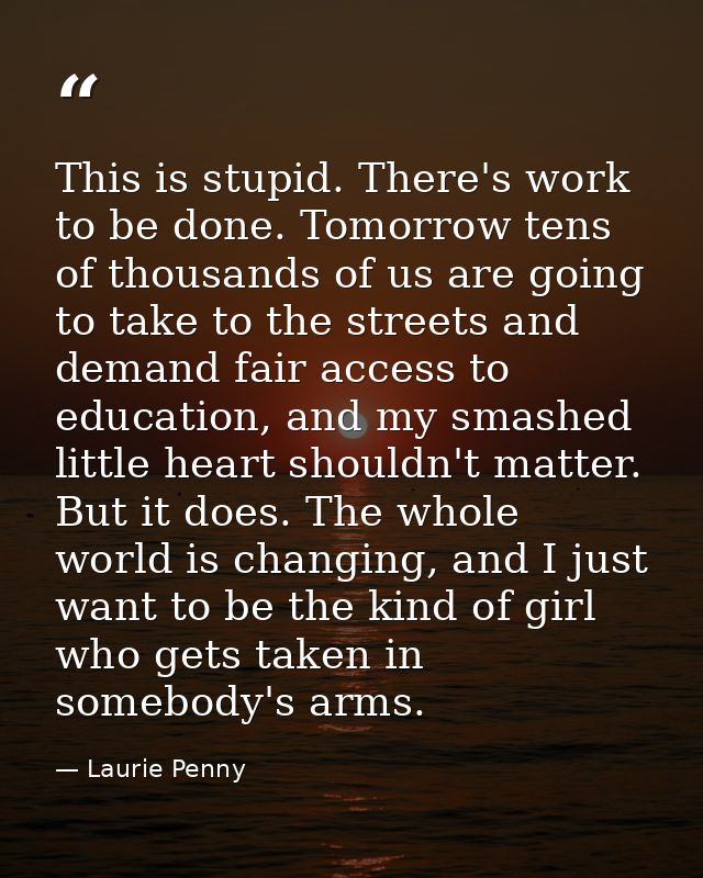 This is stupid. There's work to be done. Tomorrow tens of thousands of us are going to take to the streets and demand fa — Laurie Penny