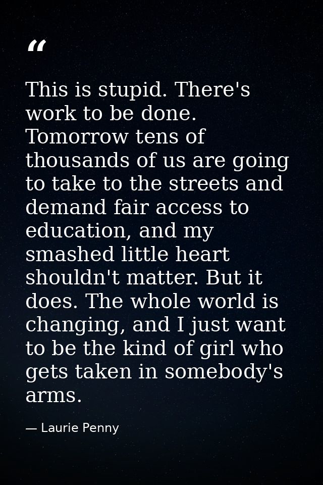 This is stupid. There's work to be done. Tomorrow tens of thousands of us are going to take to the streets and demand fa — Laurie Penny
