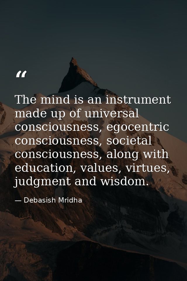 The mind is an instrument made up of universal consciousness, egocentric consciousness, societal consciousness, along wi — Debasish Mridha