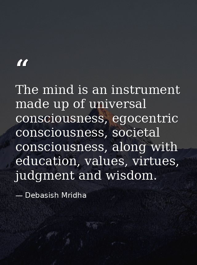 The mind is an instrument made up of universal consciousness, egocentric consciousness, societal consciousness, along wi — Debasish Mridha