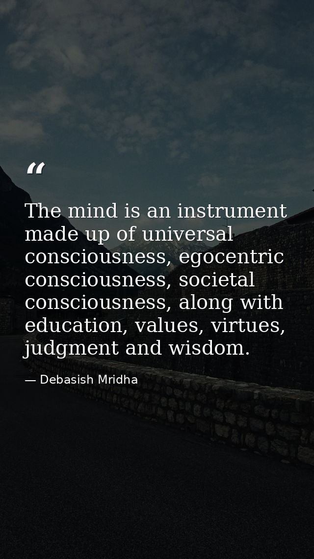 The mind is an instrument made up of universal consciousness, egocentric consciousness, societal consciousness, along wi — Debasish Mridha