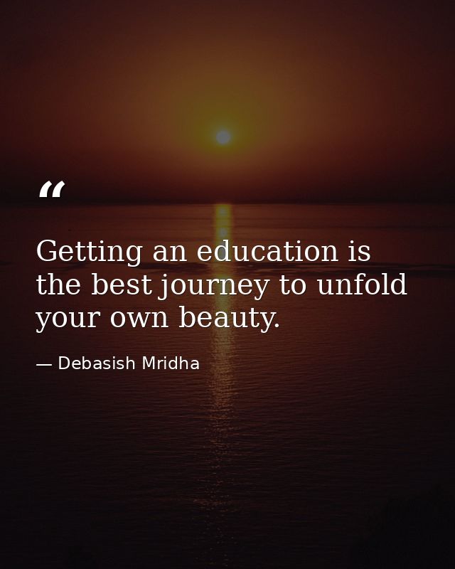 Getting an education is the best journey to unfold your own beauty. — Debasish Mridha
