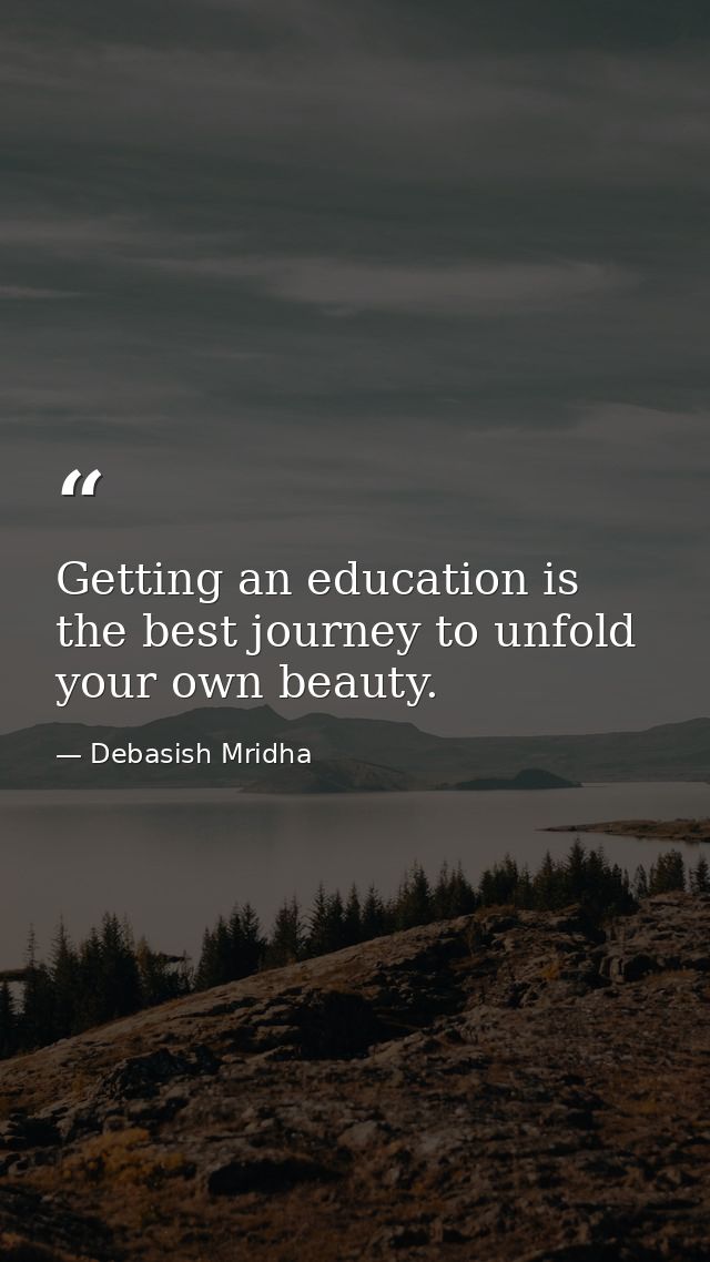 Getting an education is the best journey to unfold your own beauty. — Debasish Mridha