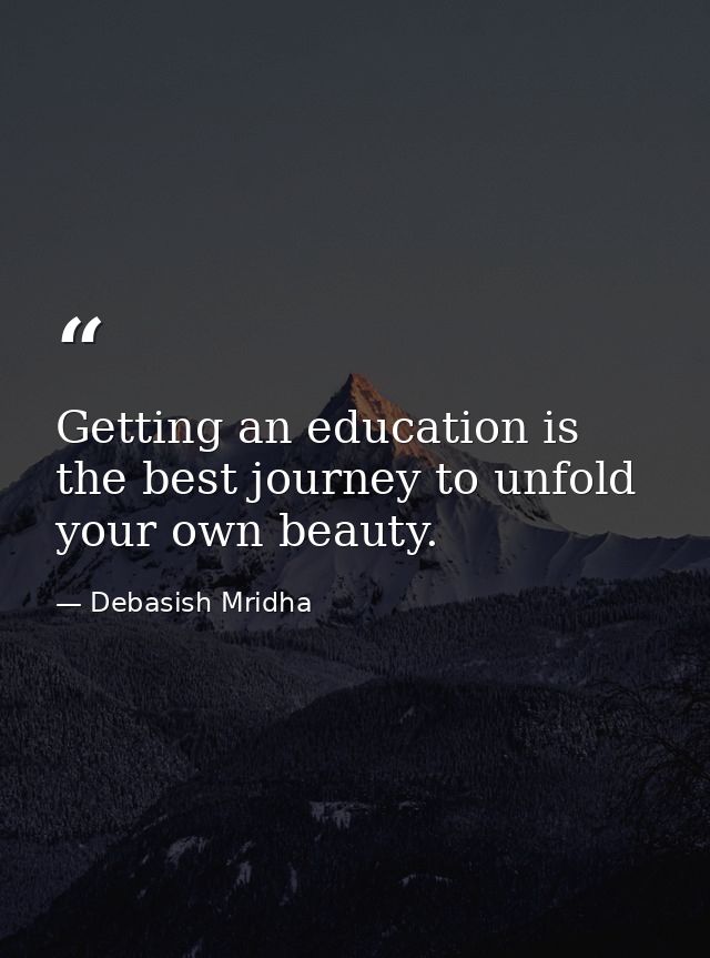 Getting an education is the best journey to unfold your own beauty. — Debasish Mridha