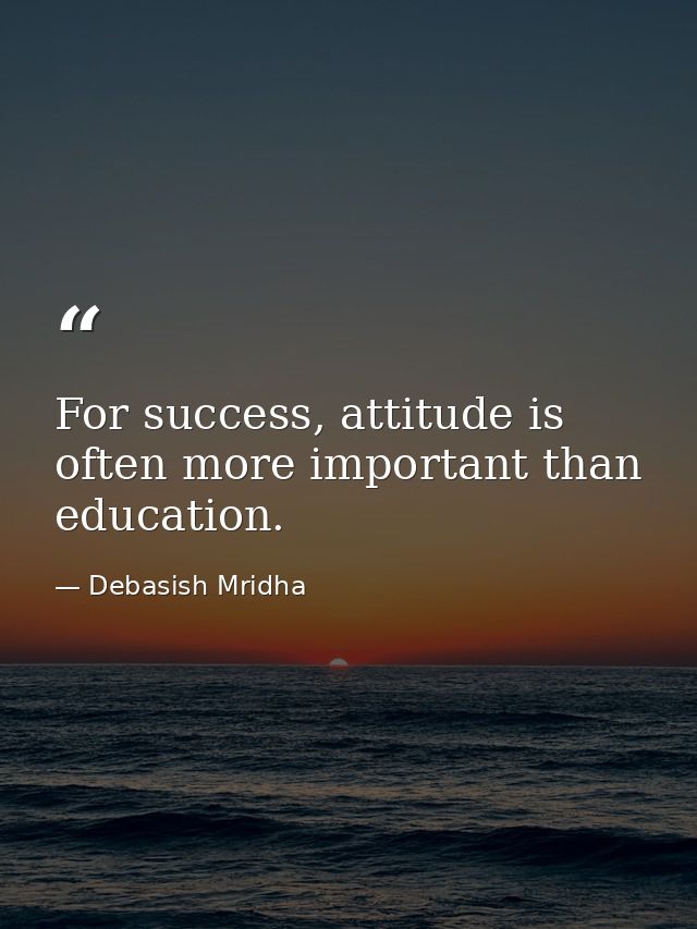 For success, attitude is often more important than education. — Debasish Mridha