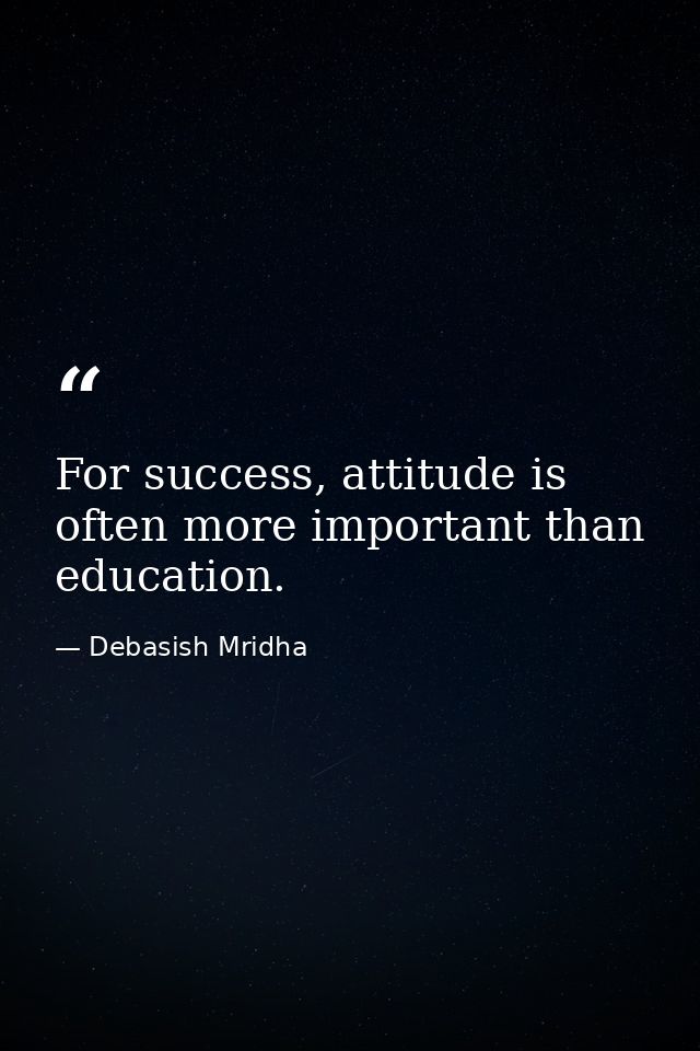 For success, attitude is often more important than education. — Debasish Mridha