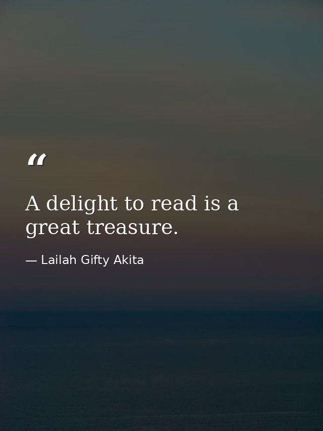 A delight to read is a great treasure. — Lailah Gifty Akita