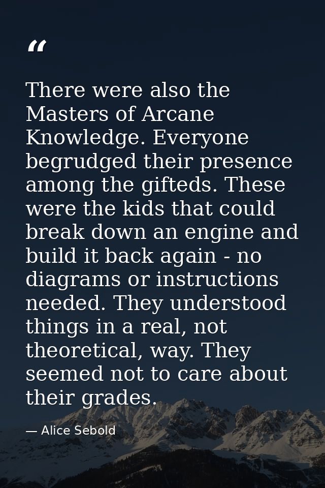 There were also the Masters of Arcane Knowledge. Everyone begrudged their presence among the gifteds. These were the kid — Alice Sebold