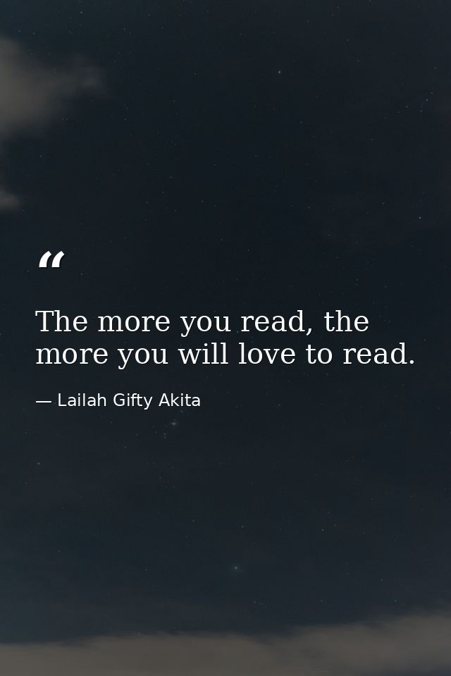 The more you read, the more you will love to read. — Lailah Gifty Akita
