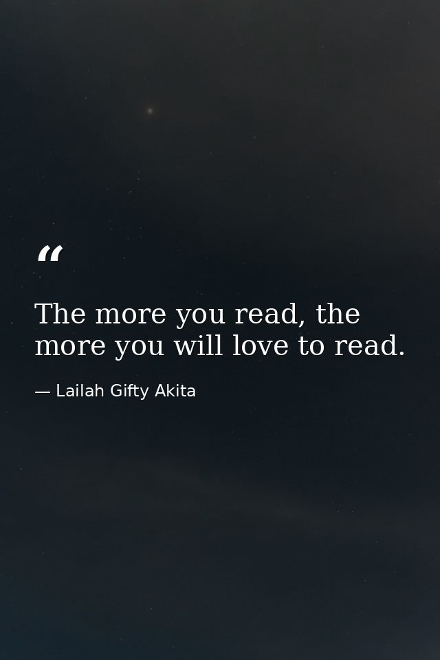 The more you read, the more you will love to read. — Lailah Gifty Akita