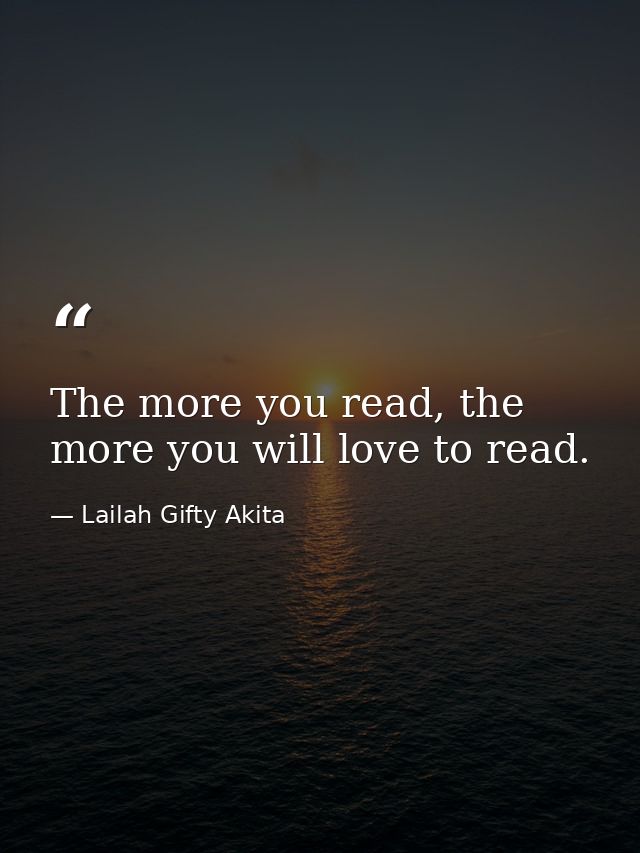 The more you read, the more you will love to read. — Lailah Gifty Akita