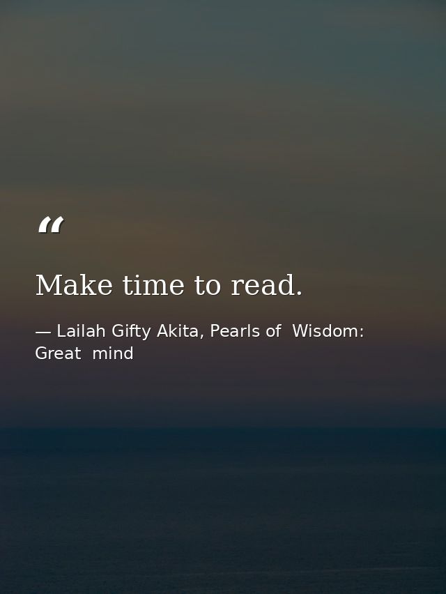 Make time to read. — Lailah Gifty Akita, Pearls of  Wisdom: Great  mind