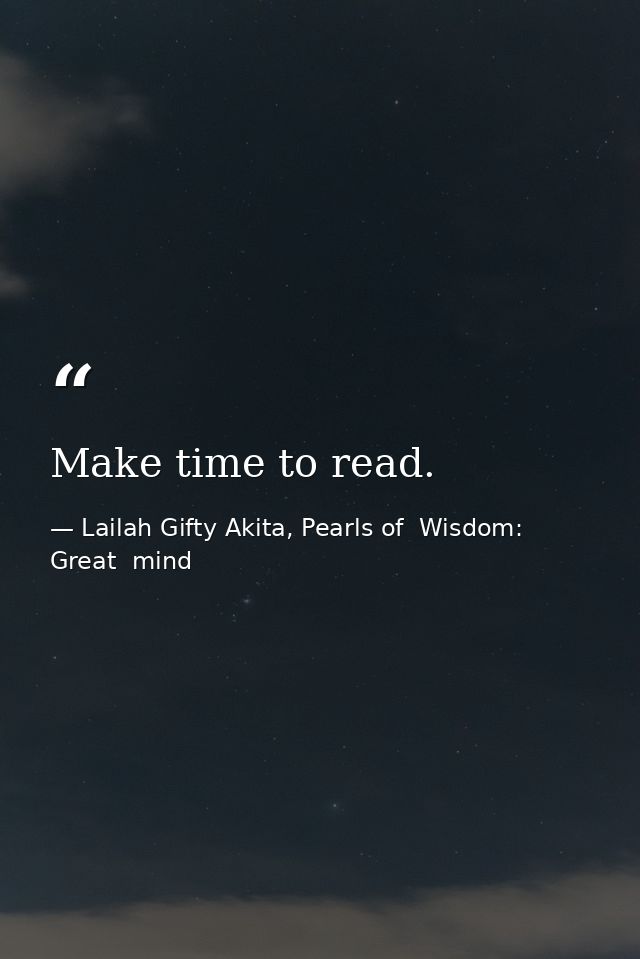 Make time to read. — Lailah Gifty Akita, Pearls of  Wisdom: Great  mind