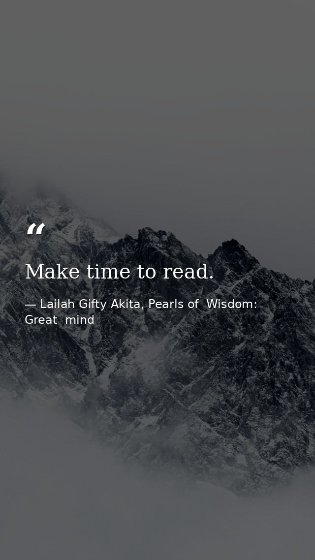 Make time to read. — Lailah Gifty Akita, Pearls of  Wisdom: Great  mind