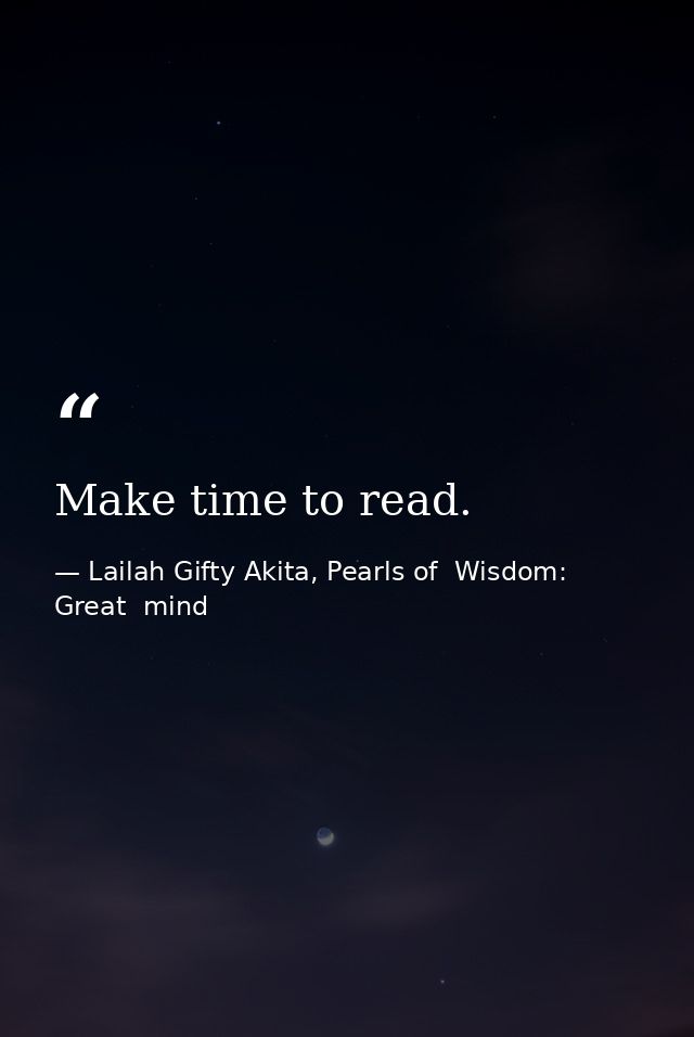 Make time to read. — Lailah Gifty Akita, Pearls of  Wisdom: Great  mind