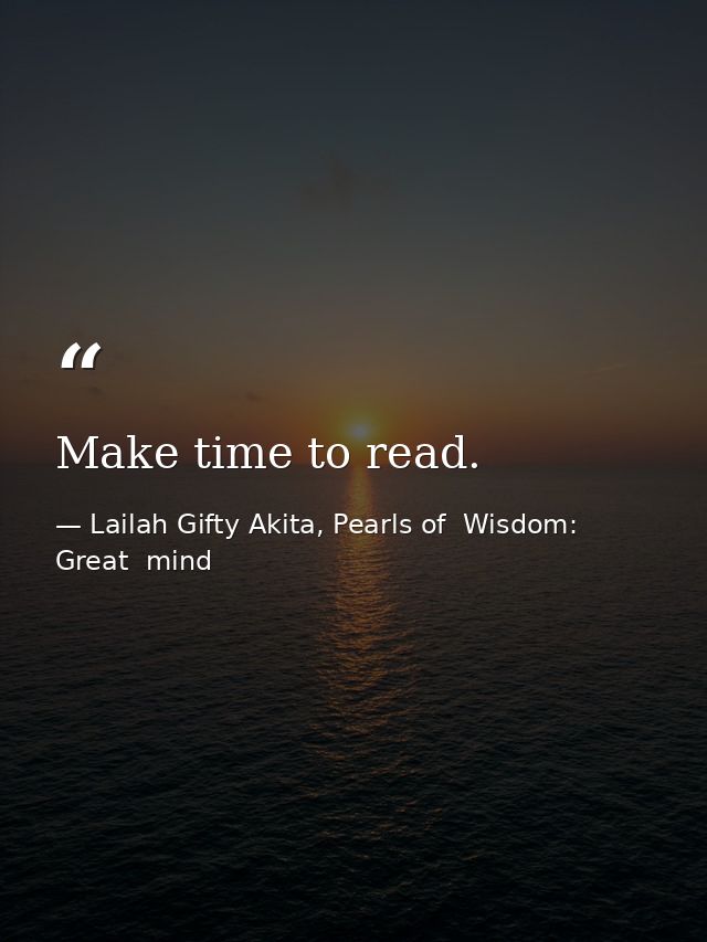 Make time to read. — Lailah Gifty Akita, Pearls of  Wisdom: Great  mind