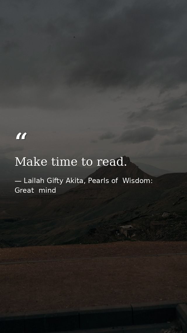 Make time to read. — Lailah Gifty Akita, Pearls of  Wisdom: Great  mind