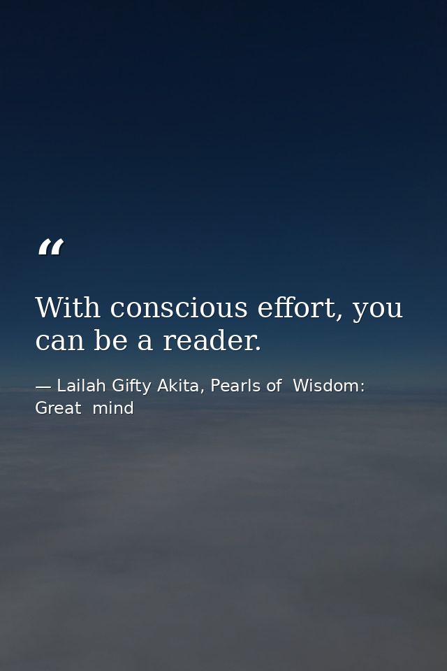With conscious effort, you can be a reader. — Lailah Gifty Akita, Pearls of  Wisdom: Great  mind
