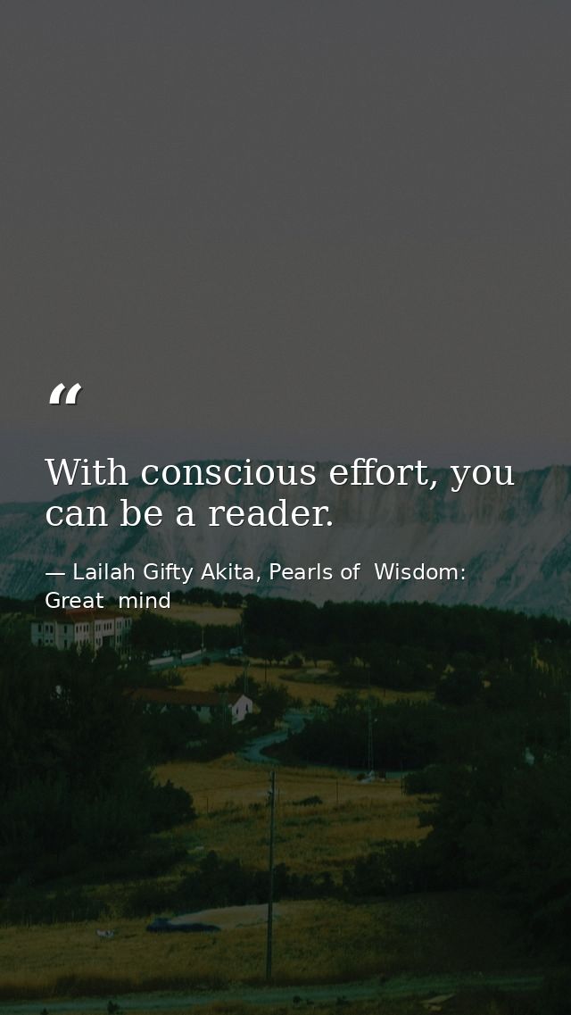 With conscious effort, you can be a reader. — Lailah Gifty Akita, Pearls of  Wisdom: Great  mind