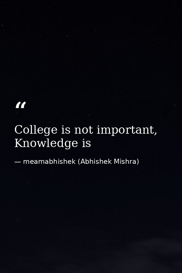 College is not important, Knowledge is — meamabhishek (Abhishek Mishra)