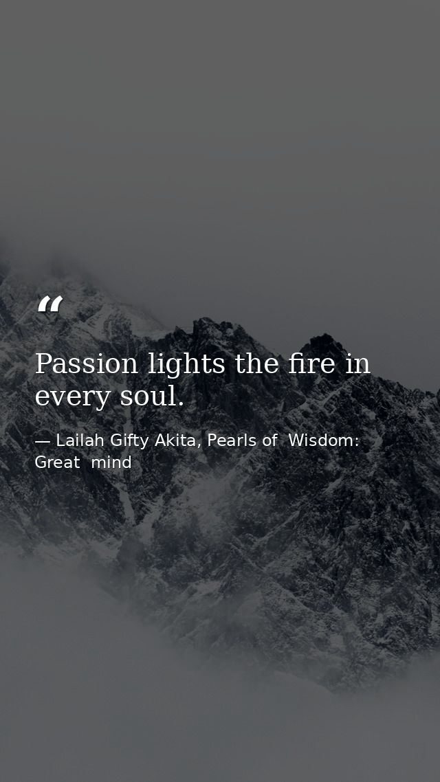 Passion lights the fire in every soul. — Lailah Gifty Akita, Pearls of  Wisdom: Great  mind