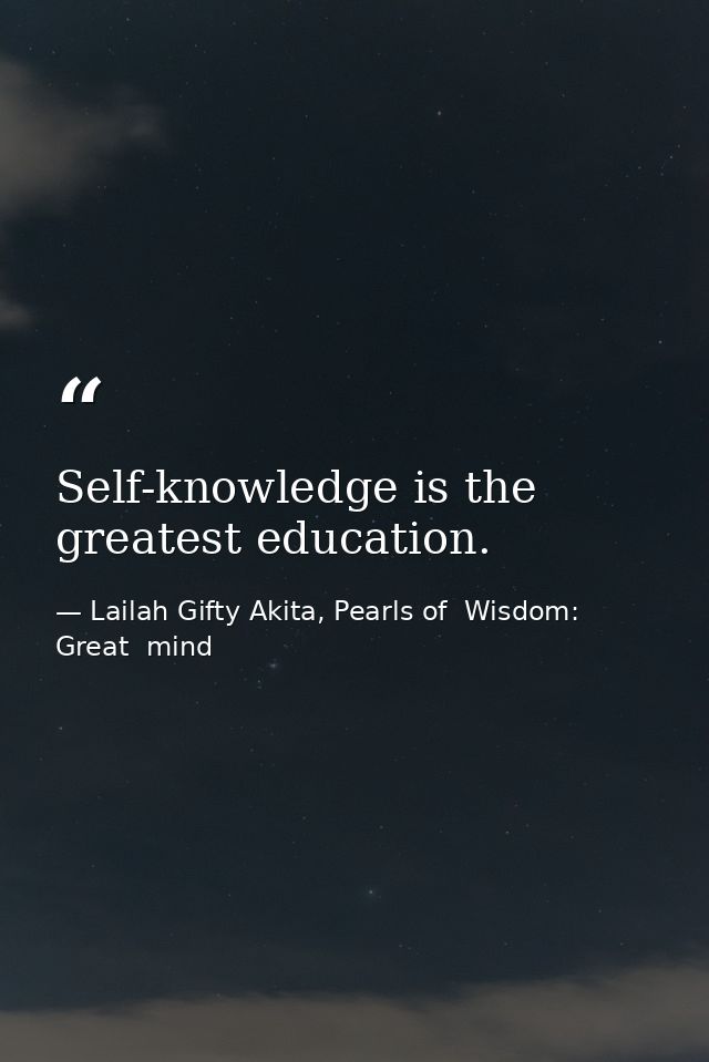 Self-knowledge is the greatest education. — Lailah Gifty Akita, Pearls of  Wisdom: Great  mind