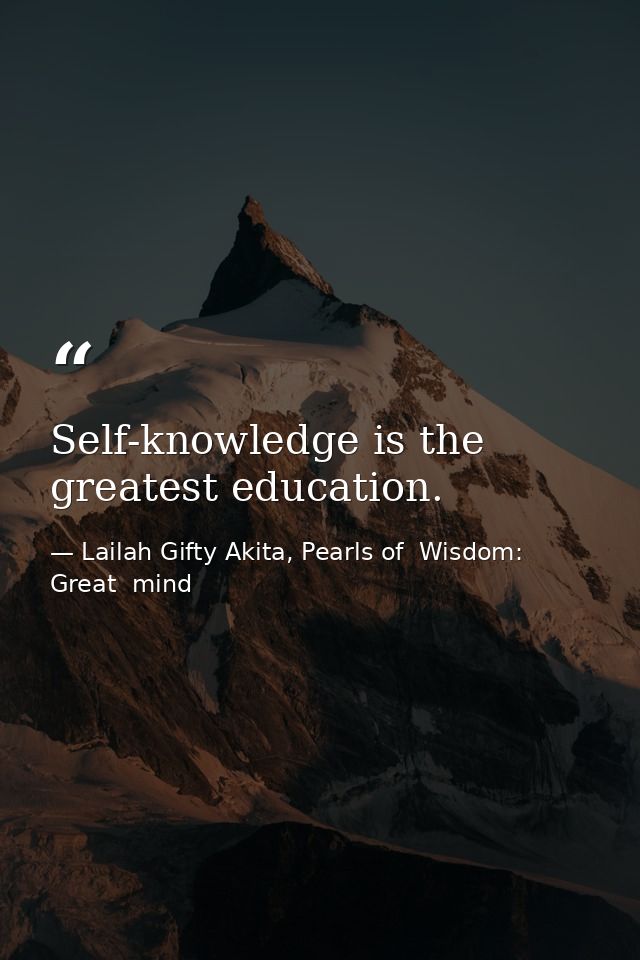 Self-knowledge is the greatest education. — Lailah Gifty Akita, Pearls of  Wisdom: Great  mind