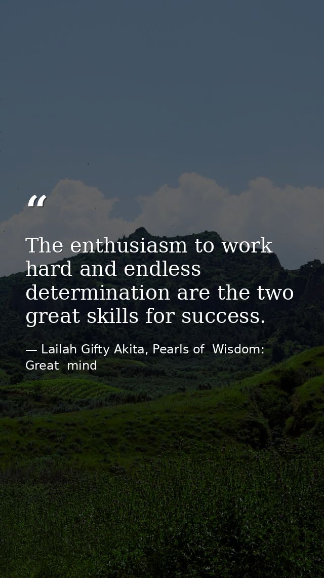 The enthusiasm to work hard and endless determination are the two great skills for success. — Lailah Gifty Akita, Pearls of  Wisdom: Great  mind