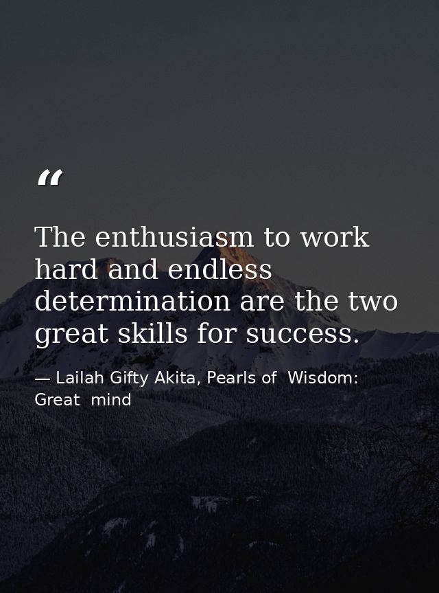 The enthusiasm to work hard and endless determination are the two great skills for success. — Lailah Gifty Akita, Pearls of  Wisdom: Great  mind