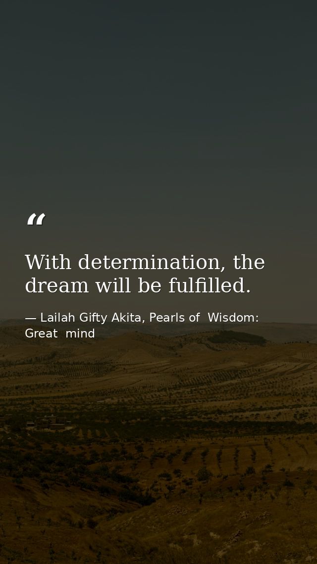 With determination, the dream will be fulfilled. — Lailah Gifty Akita, Pearls of  Wisdom: Great  mind