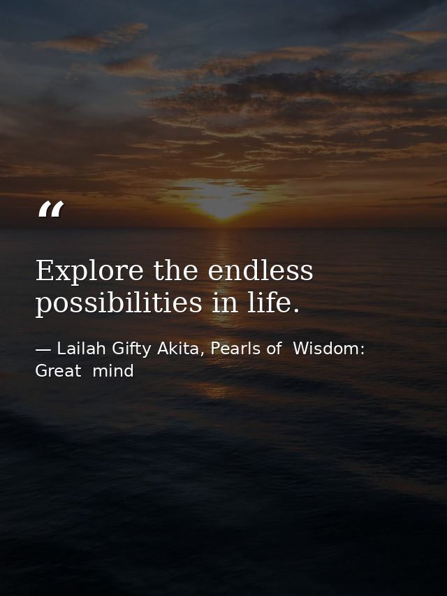 Explore the endless possibilities in life. — Lailah Gifty Akita, Pearls of  Wisdom: Great  mind