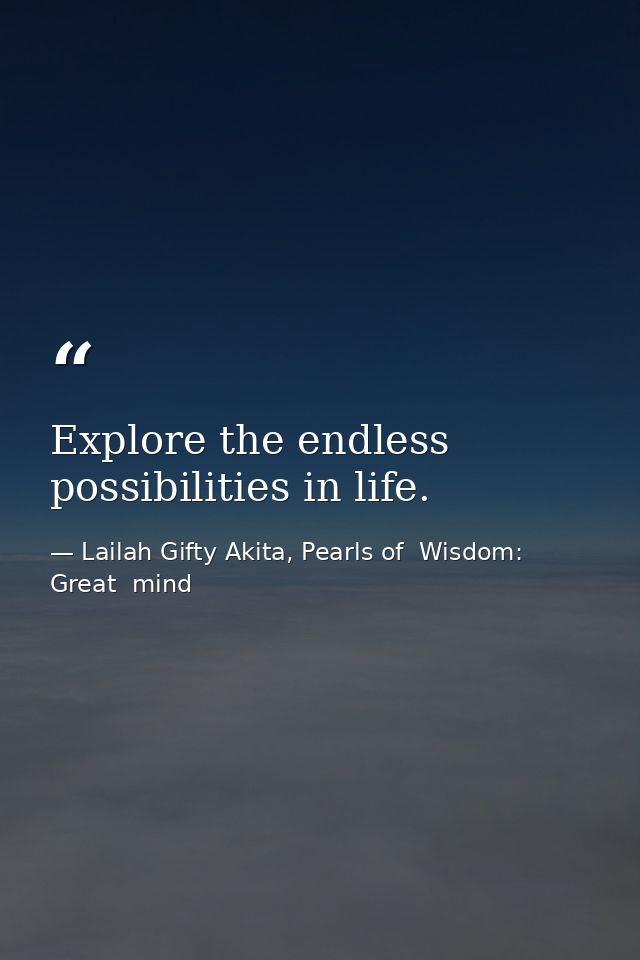 Explore the endless possibilities in life. — Lailah Gifty Akita, Pearls of  Wisdom: Great  mind