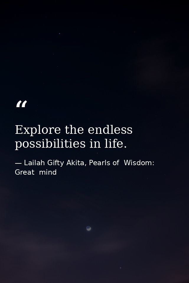 Explore the endless possibilities in life. — Lailah Gifty Akita, Pearls of  Wisdom: Great  mind
