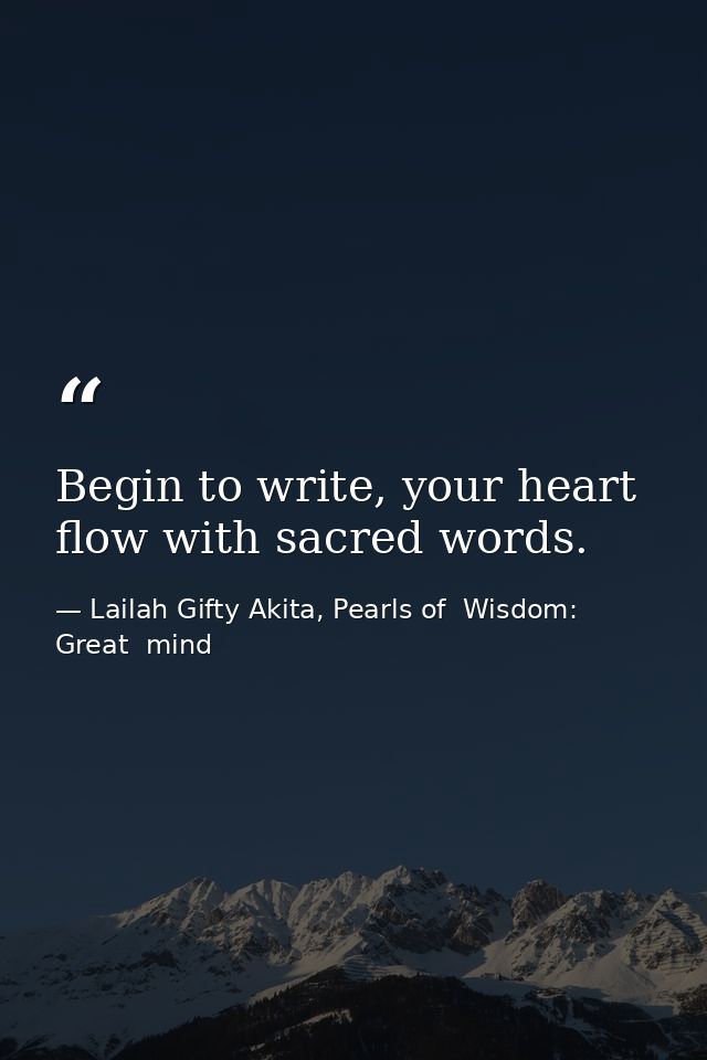 Begin to write, your heart flow with sacred words. — Lailah Gifty Akita, Pearls of  Wisdom: Great  mind