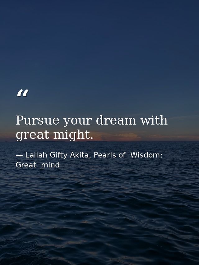Pursue your dream with great might. — Lailah Gifty Akita, Pearls of  Wisdom: Great  mind