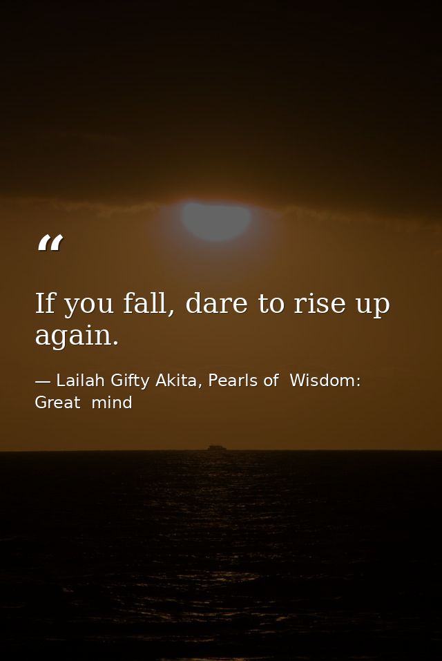 If you fall, dare to rise up again. — Lailah Gifty Akita, Pearls of  Wisdom: Great  mind