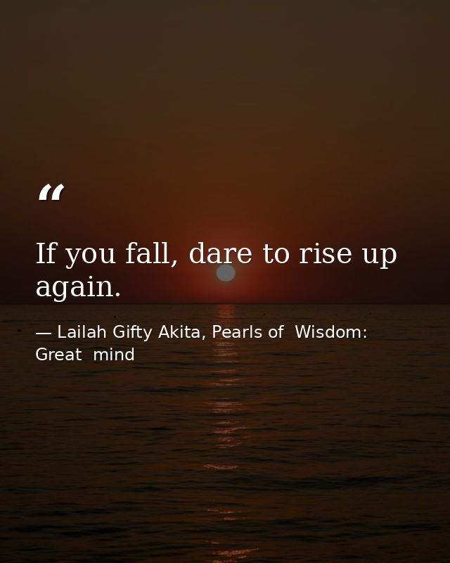 If you fall, dare to rise up again. — Lailah Gifty Akita, Pearls of  Wisdom: Great  mind