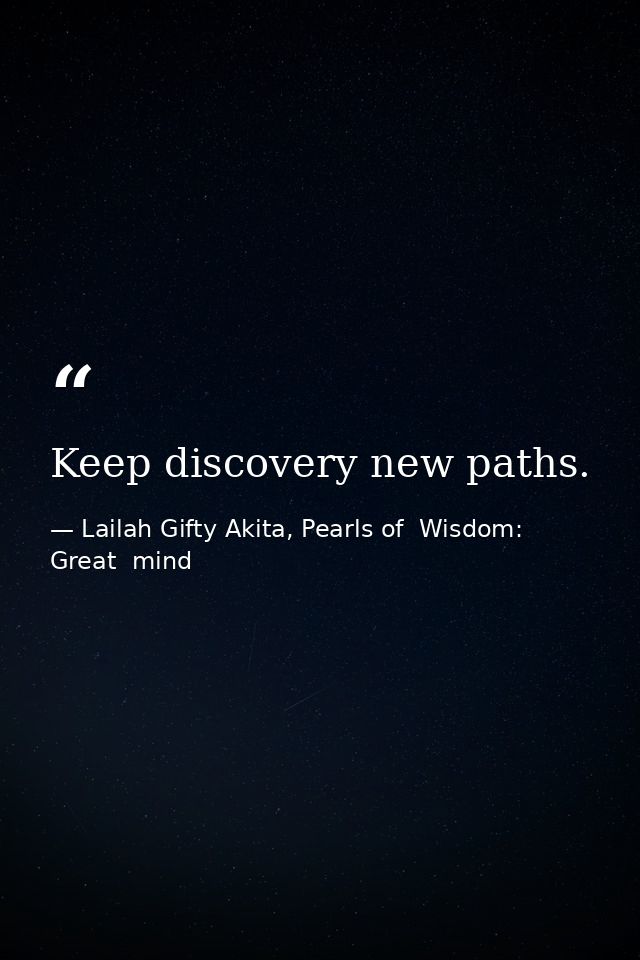 Keep discovery new paths. — Lailah Gifty Akita, Pearls of  Wisdom: Great  mind