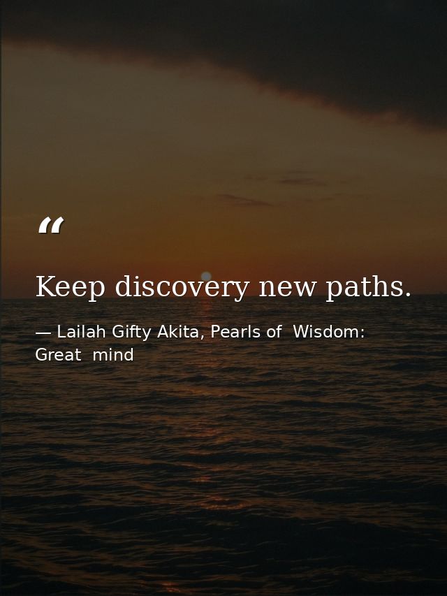 Keep discovery new paths. — Lailah Gifty Akita, Pearls of  Wisdom: Great  mind