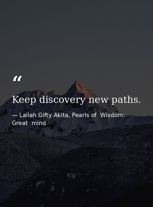 Keep discovery new paths. — Lailah Gifty Akita, Pearls of  Wisdom: Great  mind