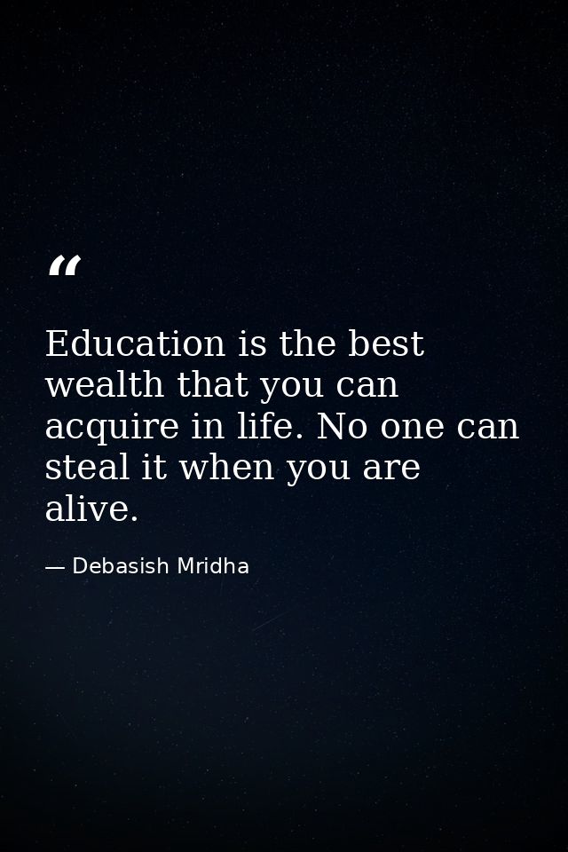 Education is the best wealth that you can acquire in life. No one can steal it when you are alive. — Debasish Mridha