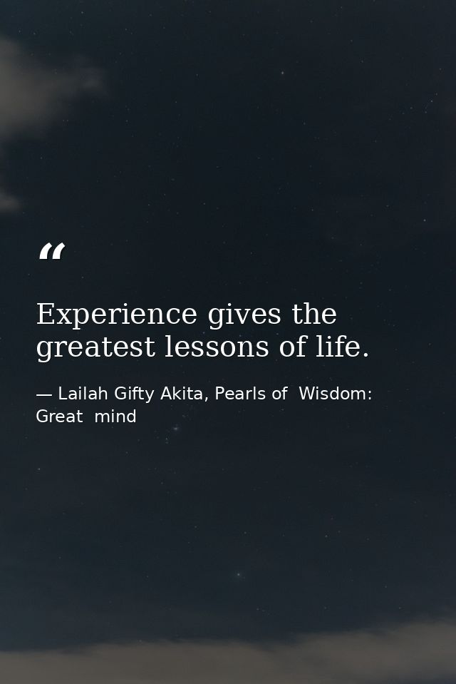Experience gives the greatest lessons of life. — Lailah Gifty Akita, Pearls of  Wisdom: Great  mind